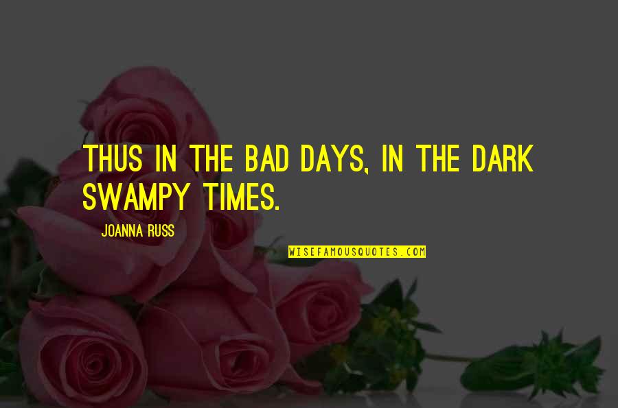 Dark Times Quotes By Joanna Russ: Thus in the bad days, in the dark