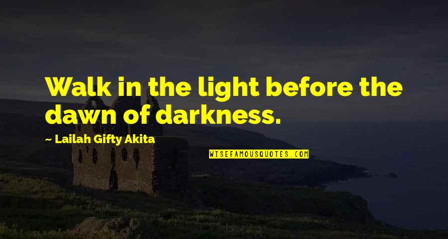 Dark Times Quotes By Lailah Gifty Akita: Walk in the light before the dawn of