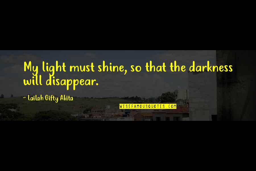 Dark Times Quotes By Lailah Gifty Akita: My light must shine, so that the darkness
