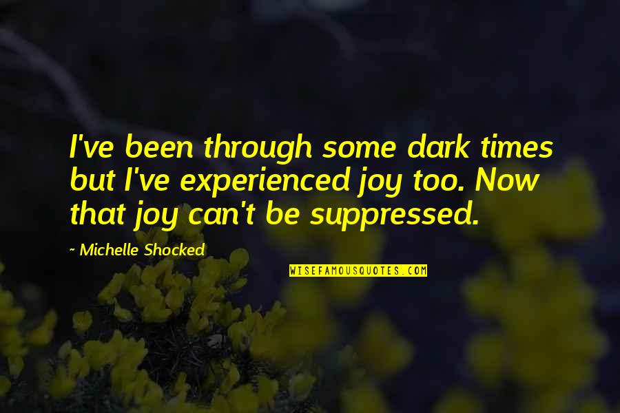 Dark Times Quotes By Michelle Shocked: I've been through some dark times but I've