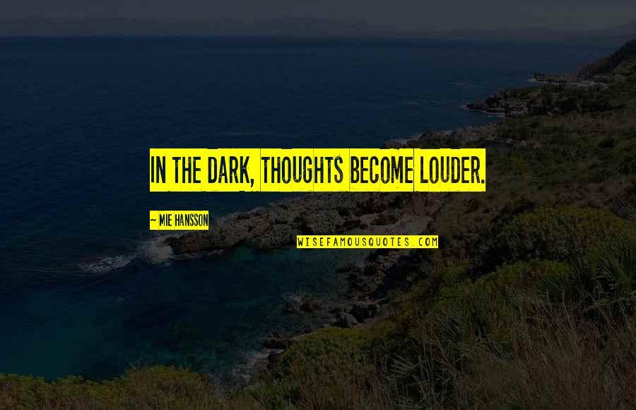 Dark Times Quotes By Mie Hansson: In the dark, thoughts become louder.