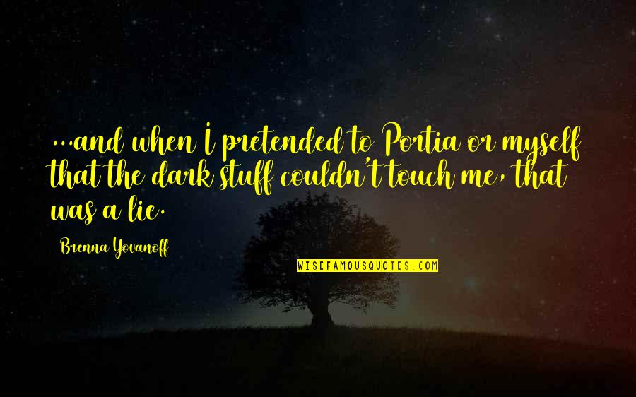 Dark Touch Quotes By Brenna Yovanoff: ...and when I pretended to Portia or myself