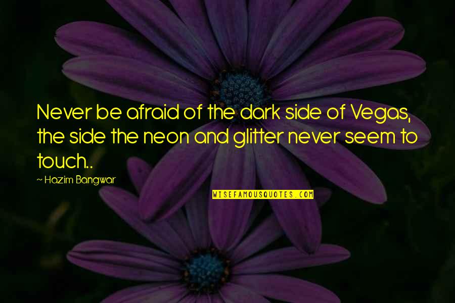 Dark Touch Quotes By Hazim Bangwar: Never be afraid of the dark side of