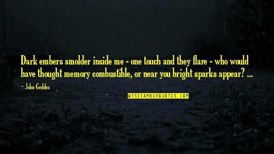 Dark Touch Quotes By John Geddes: Dark embers smolder inside me - one touch
