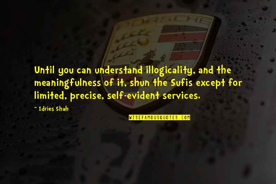 Dark Tourism Quotes By Idries Shah: Until you can understand illogicality, and the meaningfulness