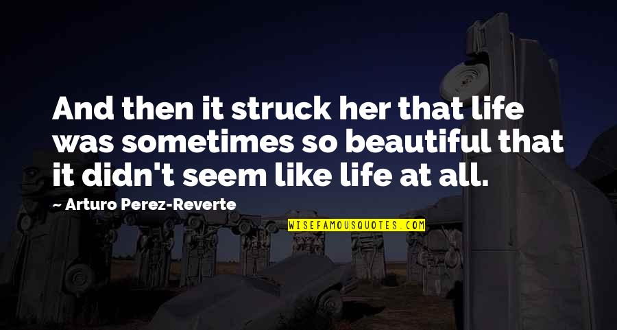 Dark Tower Beam Quotes By Arturo Perez-Reverte: And then it struck her that life was Dark Tower Beam Quotes By Arturo Perez-Reverte: And then it struck her that life was