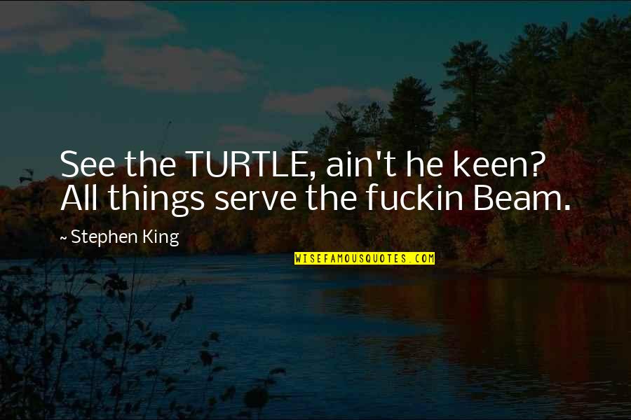 Dark Tower Beam Quotes By Stephen King: See the TURTLE, ain't he keen? All things