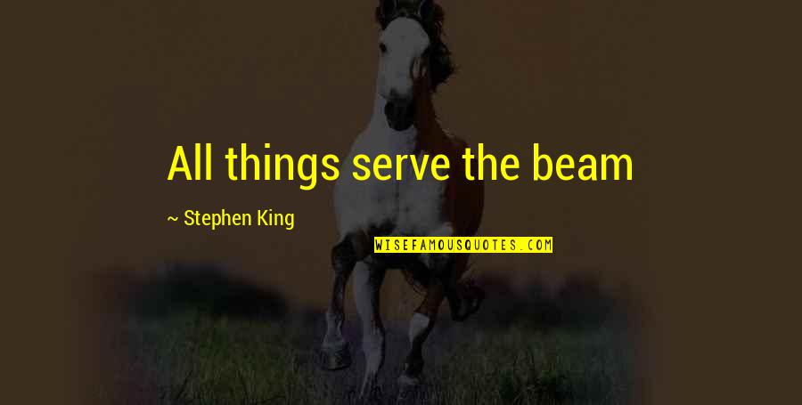 Dark Tower Beam Quotes By Stephen King: All things serve the beam Dark Tower Beam Quotes By Stephen King: All things serve the beam