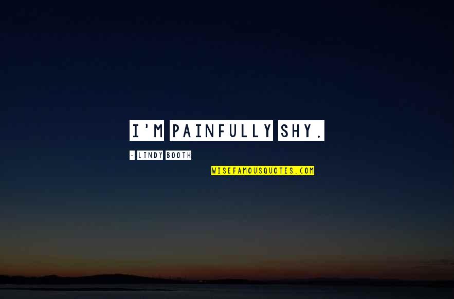 Dark Tower Roland Quotes By Lindy Booth: I'm painfully shy. Dark Tower Roland Quotes By Lindy Booth: I'm painfully shy.