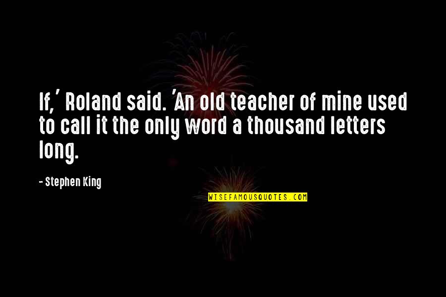 Dark Tower Roland Quotes By Stephen King: If,' Roland said. 'An old teacher of mine