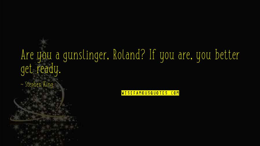 Dark Tower Roland Quotes By Stephen King: Are you a gunslinger, Roland? If you are,