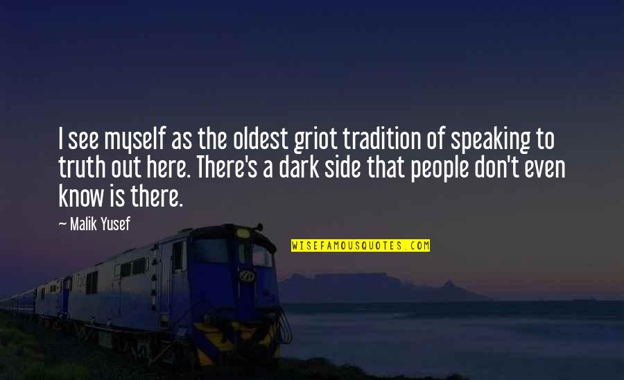 Dark Truth Quotes By Malik Yusef: I see myself as the oldest griot tradition Dark Truth Quotes By Malik Yusef: I see myself as the oldest griot tradition