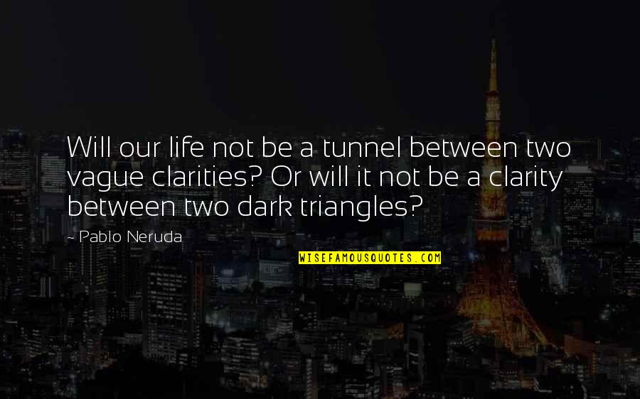 Dark Tunnels Quotes By Pablo Neruda: Will our life not be a tunnel between