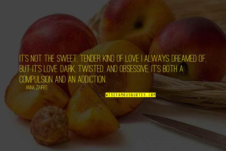 Dark Twisted Quotes By Anna Zaires: It's not the sweet, tender kind of love