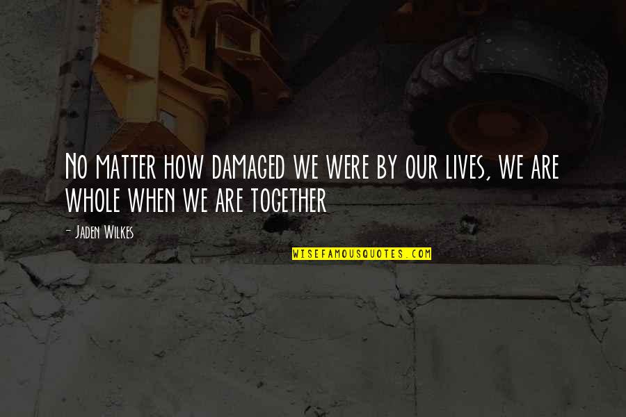 Dark Twisted Quotes By Jaden Wilkes: No matter how damaged we were by our