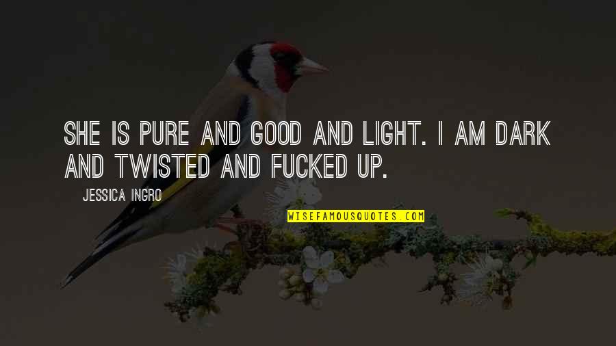Dark Twisted Quotes By Jessica Ingro: She is pure and good and light. I