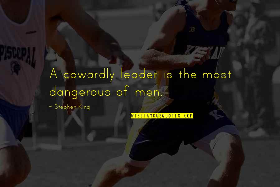Dark Twisted Quotes By Stephen King: A cowardly leader is the most dangerous of