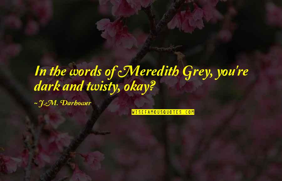 Dark Twisty Quotes By J.M. Darhower: In the words of Meredith Grey, you're dark