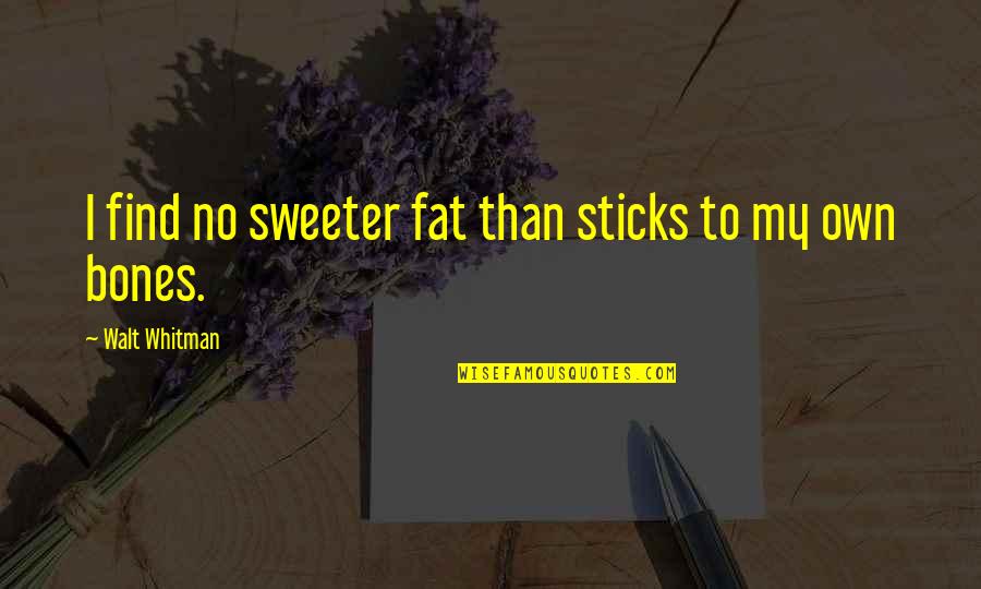 Dark Twisty Quotes By Walt Whitman: I find no sweeter fat than sticks to