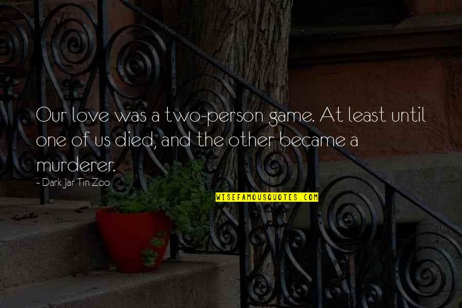 Dark Two Word Quotes By Dark Jar Tin Zoo: Our love was a two-person game. At least