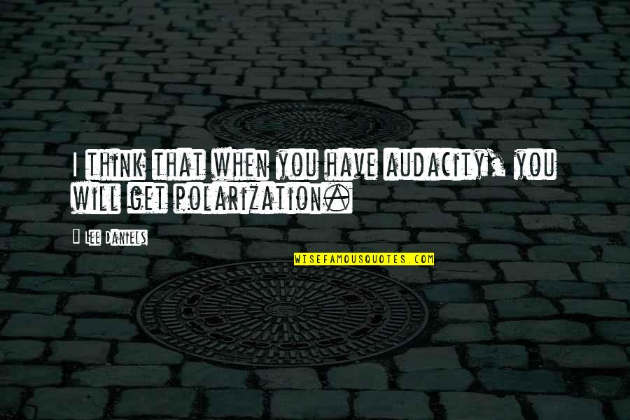 Dark Two Word Quotes By Lee Daniels: I think that when you have audacity, you