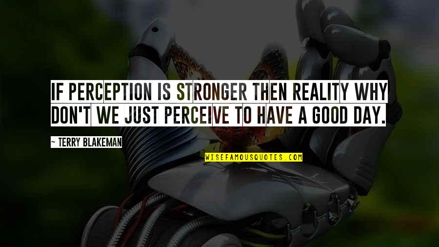 Dark Two Word Quotes By Terry Blakeman: If perception is stronger then reality why don't