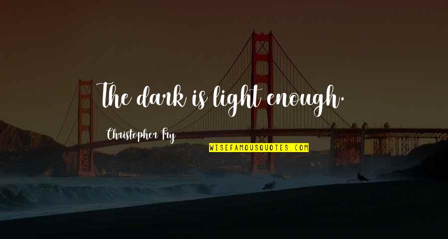 Dark Versus Light Quotes By Christopher Fry: The dark is light enough.
