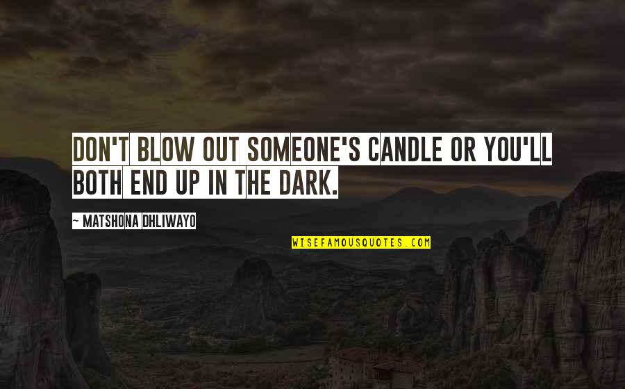 Dark Versus Light Quotes By Matshona Dhliwayo: Don't blow out someone's candle or you'll both