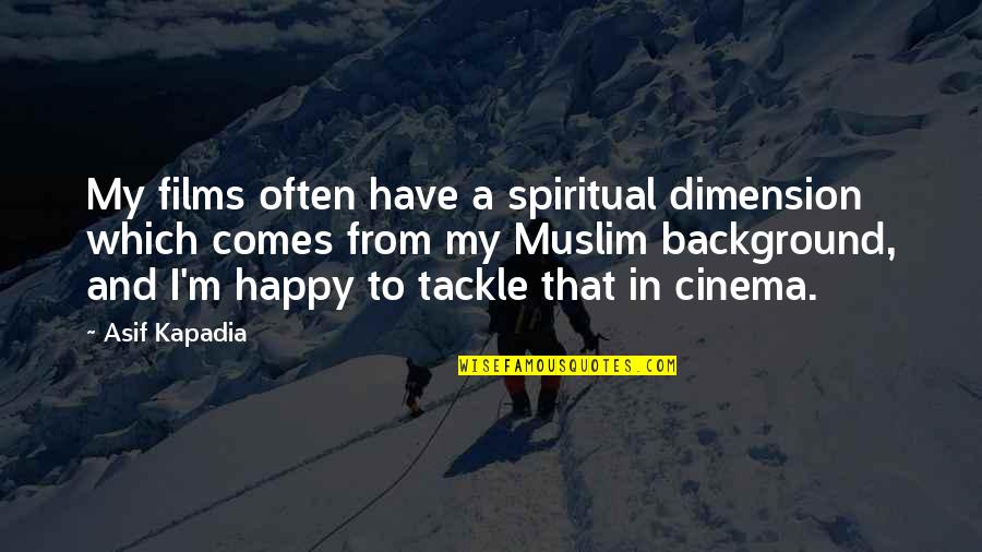 Dark Vision Quotes By Asif Kapadia: My films often have a spiritual dimension which