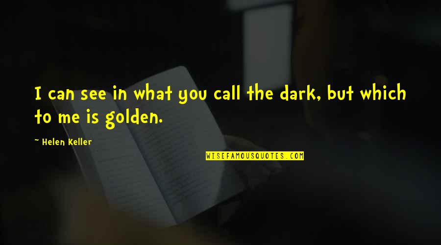 Dark Vision Quotes By Helen Keller: I can see in what you call the