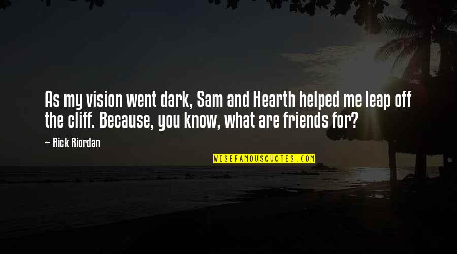 Dark Vision Quotes By Rick Riordan: As my vision went dark, Sam and Hearth