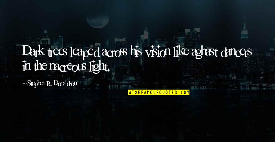 Dark Vision Quotes By Stephen R. Donaldson: Dark trees leaped across his vision like aghast