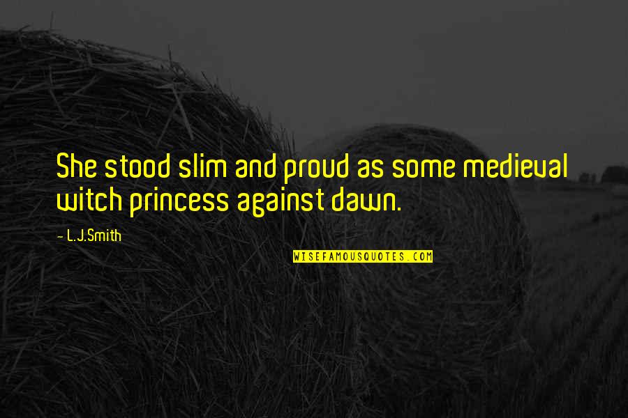 Dark Visions Quotes By L.J.Smith: She stood slim and proud as some medieval
