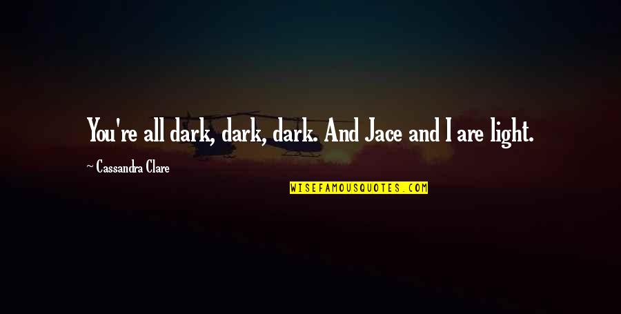 Dark Vs Light Quotes By Cassandra Clare: You're all dark, dark, dark. And Jace and