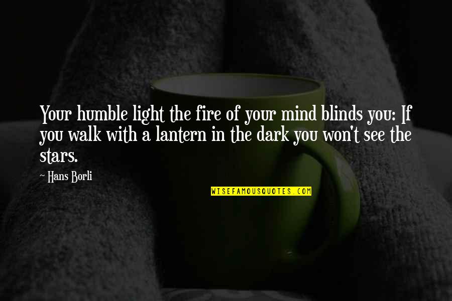 Dark Vs Light Quotes By Hans Borli: Your humble light the fire of your mind