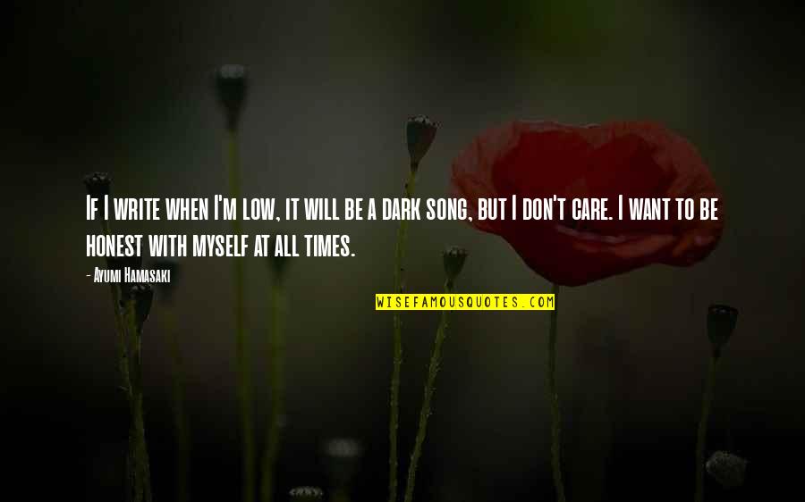 Dark Will Quotes By Ayumi Hamasaki: If I write when I'm low, it will