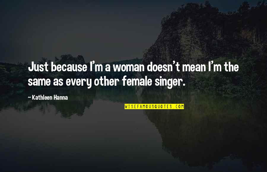 Dark Witchy Quotes By Kathleen Hanna: Just because I'm a woman doesn't mean I'm