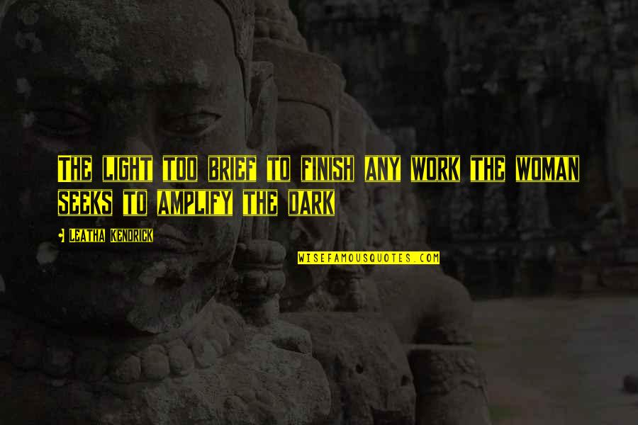 Dark Woman Quotes By Leatha Kendrick: The light too brief to finish any work