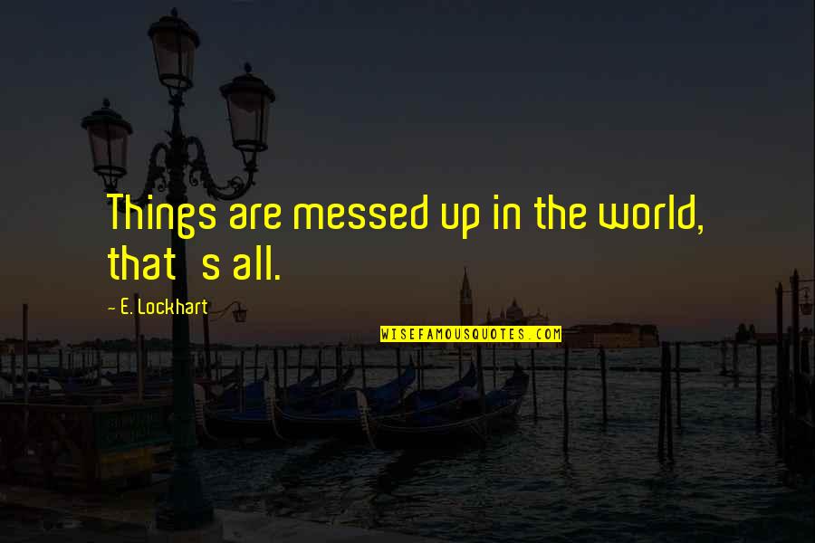 Darkand Quotes By E. Lockhart: Things are messed up in the world, that's