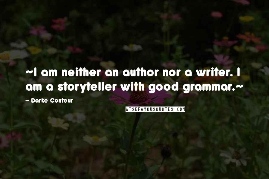 Darke Conteur quotes: ~I am neither an author nor a writer. I am a storyteller with good grammar.~