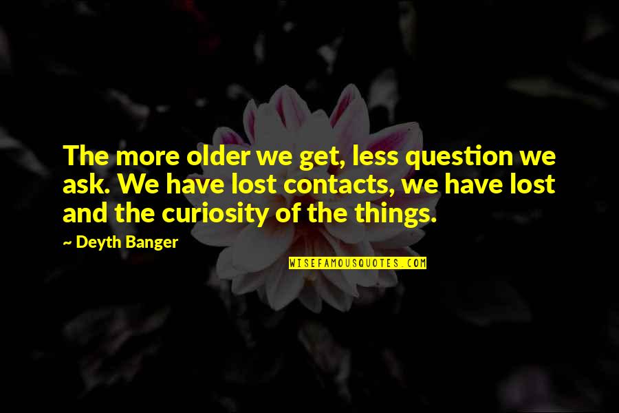 Darke Quotes By Deyth Banger: The more older we get, less question we