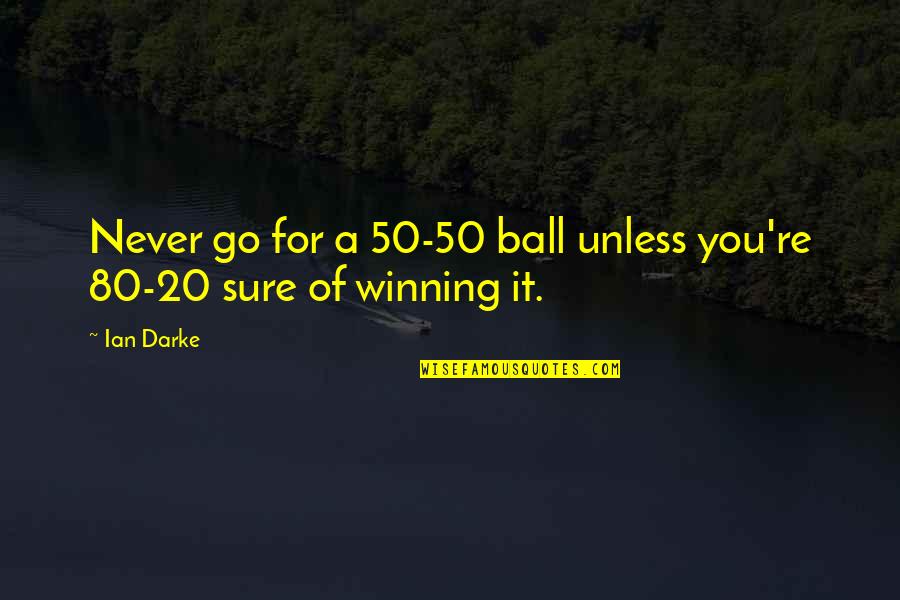 Darke Quotes By Ian Darke: Never go for a 50-50 ball unless you're