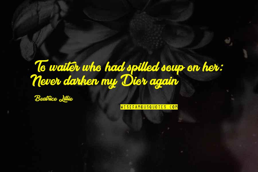 Darken'd Quotes By Beatrice Lillie: [To waiter who had spilled soup on her:]