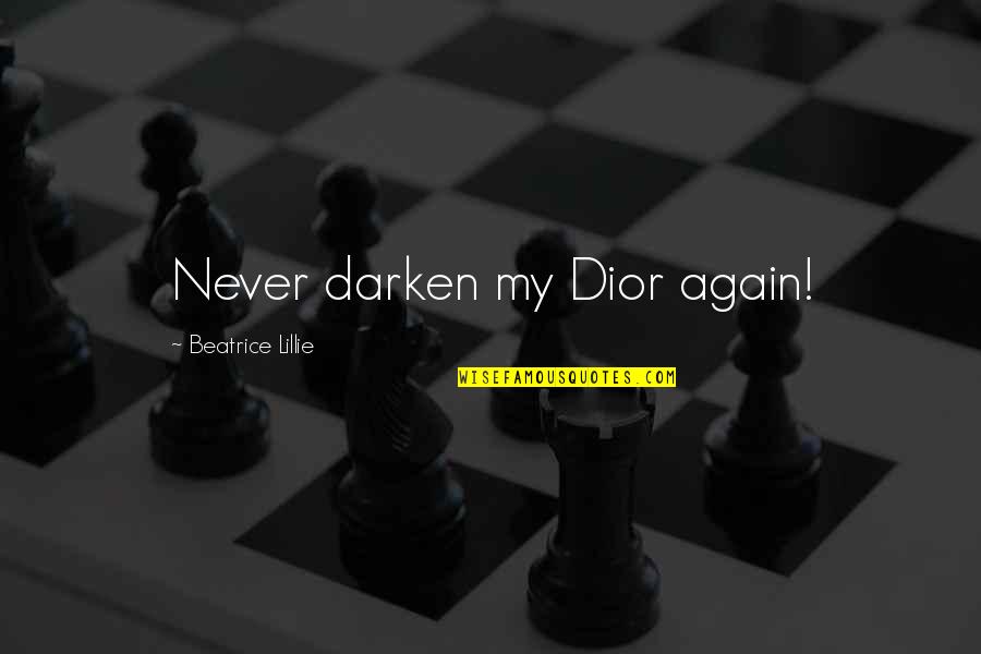 Darken'd Quotes By Beatrice Lillie: Never darken my Dior again!