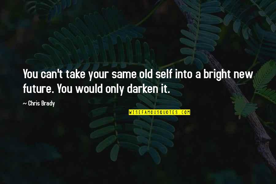 Darken'd Quotes By Chris Brady: You can't take your same old self into