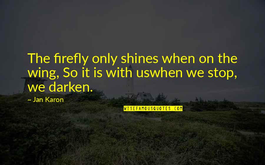 Darken'd Quotes By Jan Karon: The firefly only shines when on the wing,
