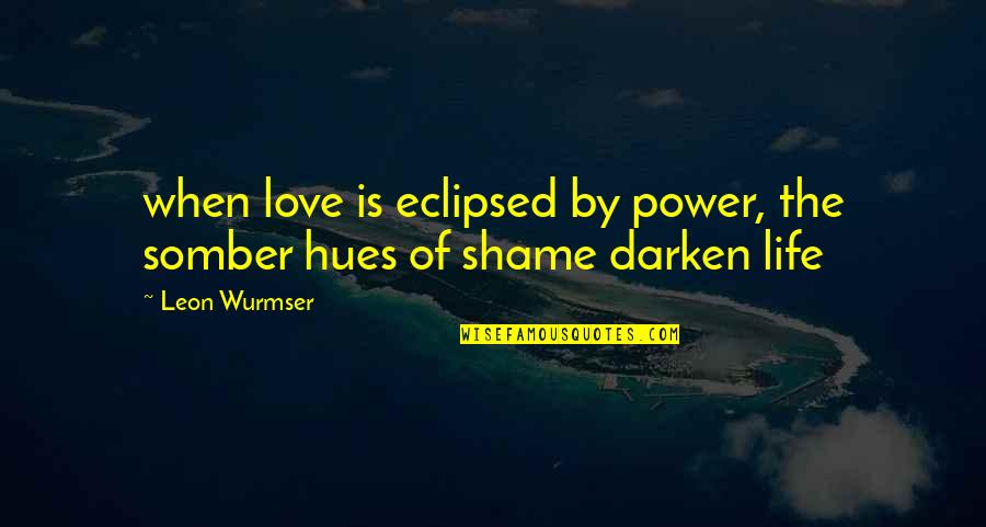 Darken'd Quotes By Leon Wurmser: when love is eclipsed by power, the somber