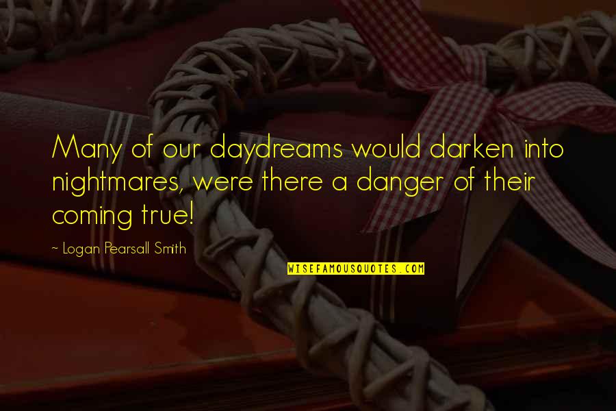 Darken'd Quotes By Logan Pearsall Smith: Many of our daydreams would darken into nightmares,