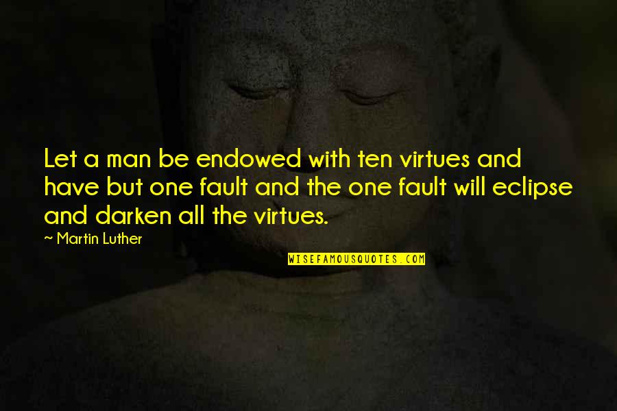 Darken'd Quotes By Martin Luther: Let a man be endowed with ten virtues