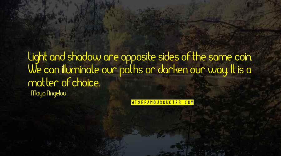 Darken'd Quotes By Maya Angelou: Light and shadow are opposite sides of the